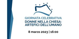 Giornata celebrativa – Donne nella Chiesa: artefici dell’umano
